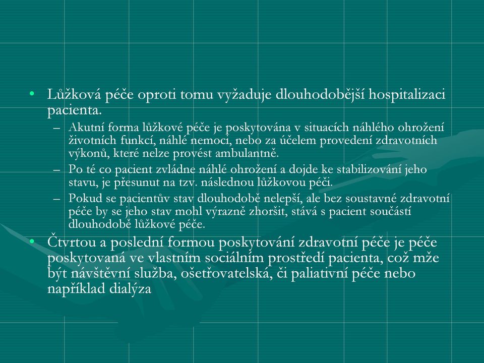 Po té co pacient zvládne náhlé ohrožení a dojde ke stabilizování jeho stavu, je přesunut na tzv. následnou lůžkovou péči.