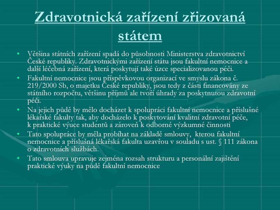 219/2000 Sb, o majetku České republiky, jsou tedy z části financovány ze státního rozpočtu, většinu příjmů ale tvoří úhrady za poskytnutou zdravotní péči.