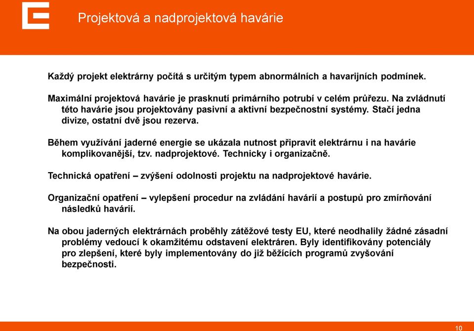 Během vyuţívání jaderné energie se ukázala nutnost připravit elektrárnu i na havárie komplikovanější, tzv. nadprojektové. Technicky i organizačně.