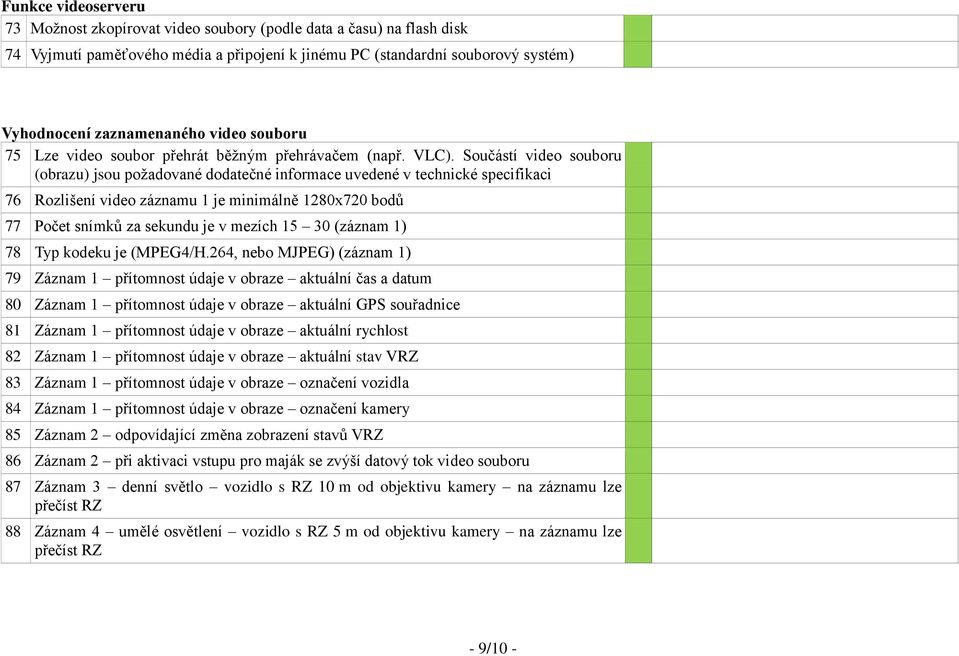 Součástí video souboru (obrazu) jsou požadované dodatečné informace uvedené v technické specifikaci 76 Rozlišení video záznamu 1 je minimálně 1280x720 bodů 77 Počet snímků za sekundu je v mezích 15