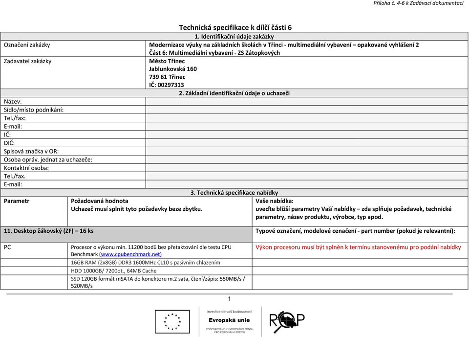 zakázky Město Třinec Jablunkovská 160 739 61 Třinec IČ: 00297313 2. Základní identifikační údaje o uchazeči Název: Sídlo/místo podnikání: Tel./fax: E-mail: IČ: DIČ: Spisová značka v OR: Osoba opráv.