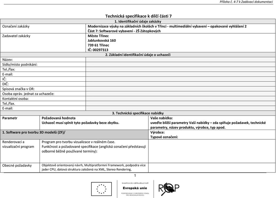 zakázky Město Třinec Jablunkovská 160 739 61 Třinec IČ: 00297313 2. Základní identifikační údaje o uchazeči Název: Sídlo/místo podnikání: Tel./fax: E-mail: IČ: DIČ: Spisová značka v OR: Osoba opráv.