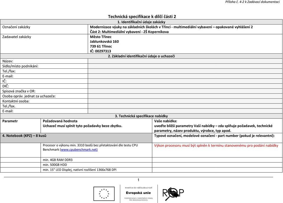 zakázky Město Třinec Jablunkovská 160 739 61 Třinec IČ: 00297313 2. Základní identifikační údaje o uchazeči Název: Sídlo/místo podnikání: Tel./fax: E-mail: IČ: DIČ: Spisová značka v OR: Osoba opráv.