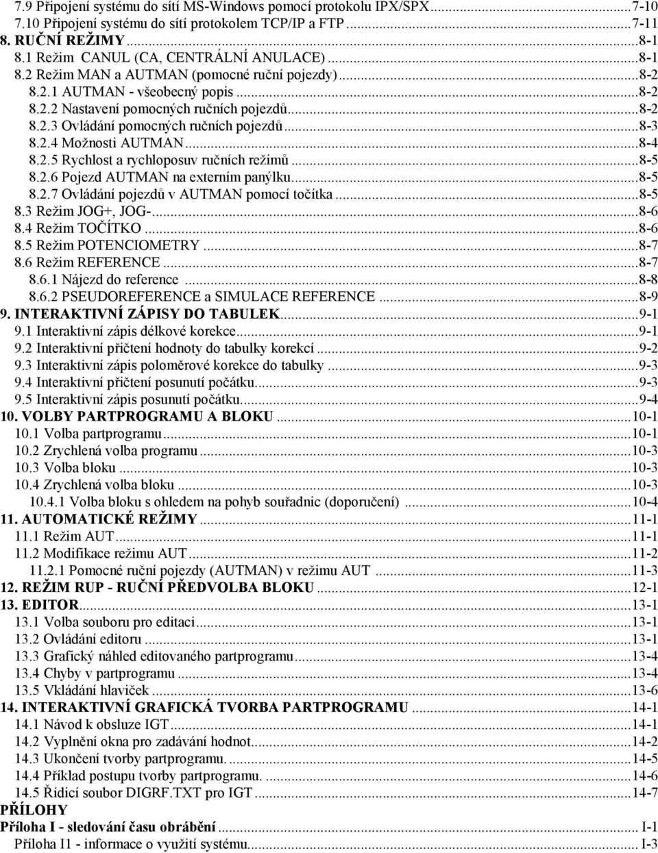 ..8-4 8.2.5 Rychlost a rychloposuv ručních režimů...8-5 8.2.6 Pojezd AUTMAN na externím panýlku...8-5 8.2.7 Ovládání pojezdů v AUTMAN pomocí točítka...8-5 8.3 Režim JOG+, JOG-...8-6 8.4 Režim TOČÍTKO.