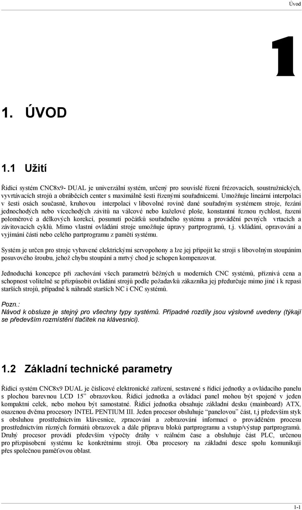 Umožňuje lineární interpolaci v šesti osách současně, kruhovou interpolaci v libovolné rovině dané souřadným systémem stroje, řezání jednochodých nebo vícechodých závitů na válcové nebo kuželové