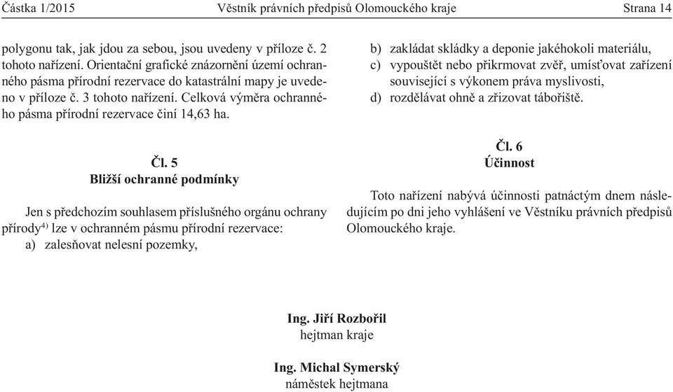 Celková výměra ochranného pásma přírodní rezervace činí 14,63 ha. Čl.