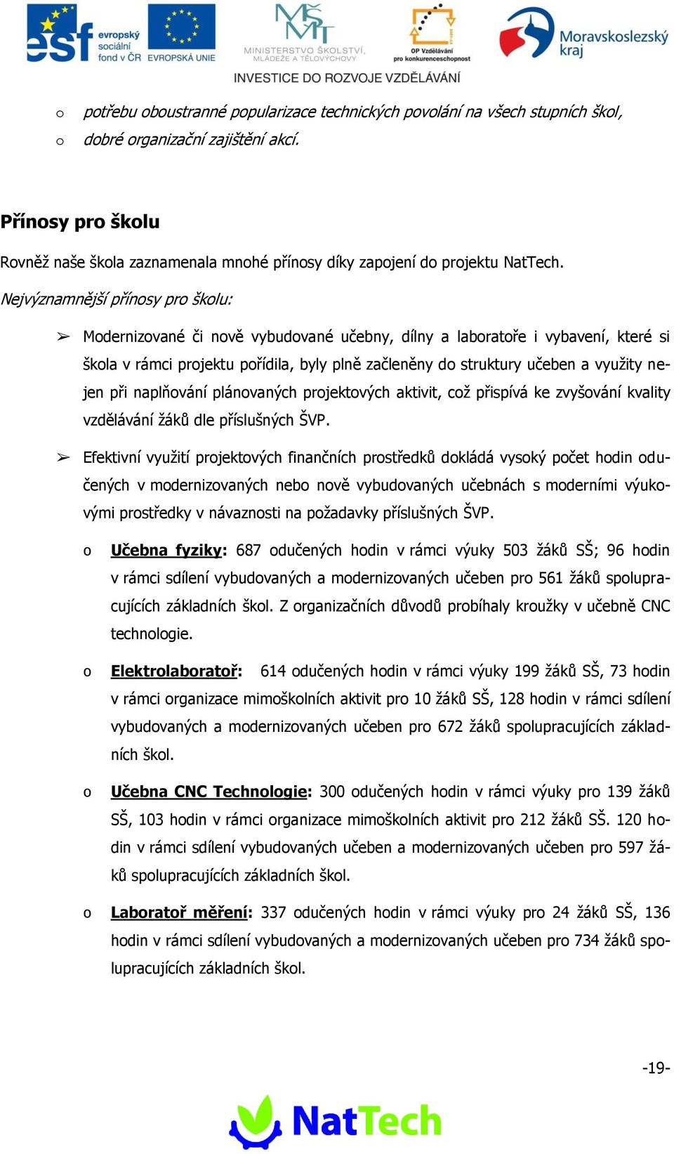 naplňvání plánvaných prjektvých aktivit, cž přispívá ke zvyšvání kvality vzdělávání žáků dle příslušných ŠVP.