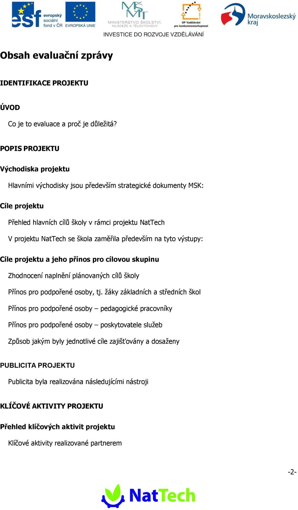 zaměřila především na tyt výstupy: Cíle prjektu a jeh příns pr cílvu skupinu Zhdncení naplnění plánvaných cílů škly Příns pr pdpřené sby, tj.