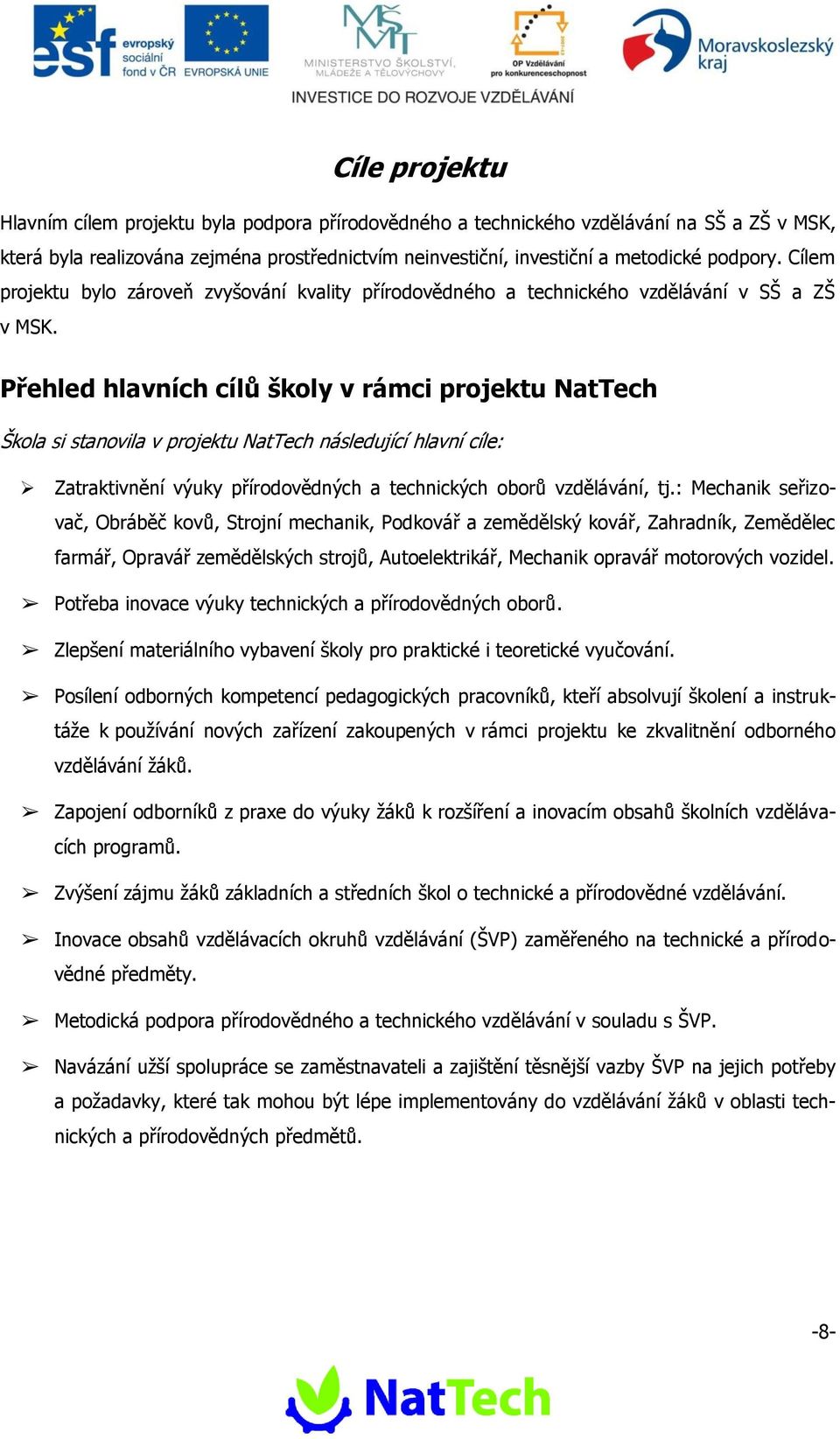 Přehled hlavních cílů škly v rámci prjektu NatTech Škla si stanvila v prjektu NatTech následující hlavní cíle: Zatraktivnění výuky přírdvědných a technických brů vzdělávání, tj.