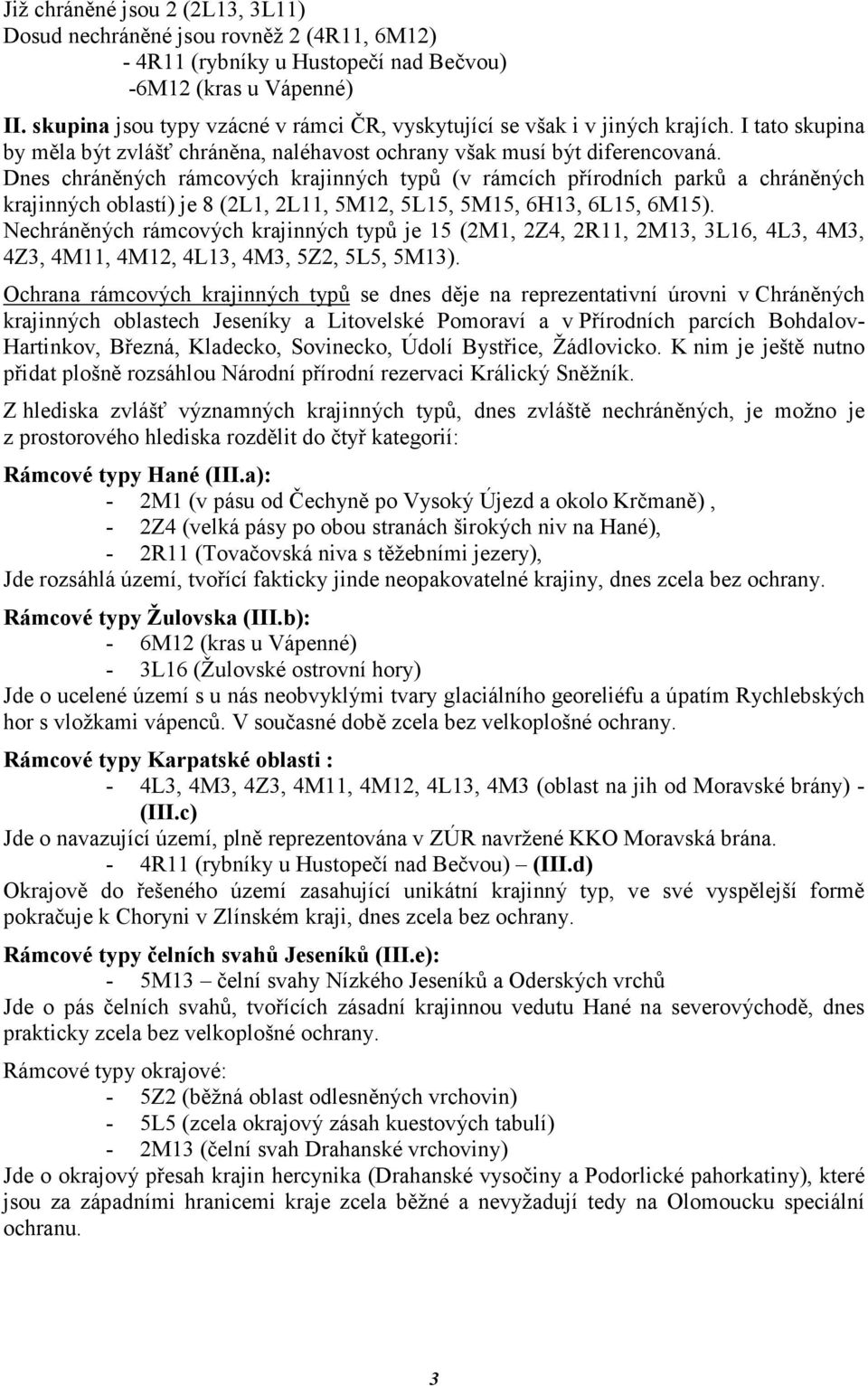 Dnes chráněných rámcových krajinných typů (v rámcích přírodních parků a chráněných krajinných oblastí) je 8 (2L1, 2L11, 5M12, 5L15, 5M15, 6H13, 6L15, 6M15).