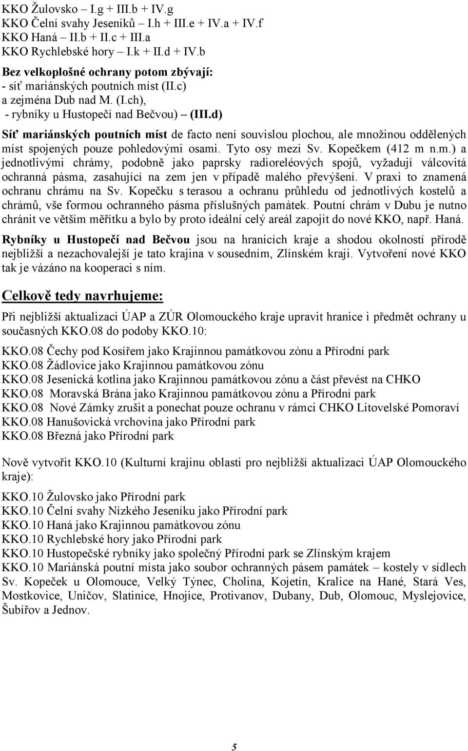 d) Síť mariánských poutních míst de facto není souvislou plochou, ale množinou oddělených míst spojených pouze pohledovými osami. Tyto osy mezi Sv. Kopečkem (412 m n.m.) a jednotlivými chrámy, podobně jako paprsky radioreléových spojů, vyžadují válcovitá ochranná pásma, zasahující na zem jen v případě malého převýšení.