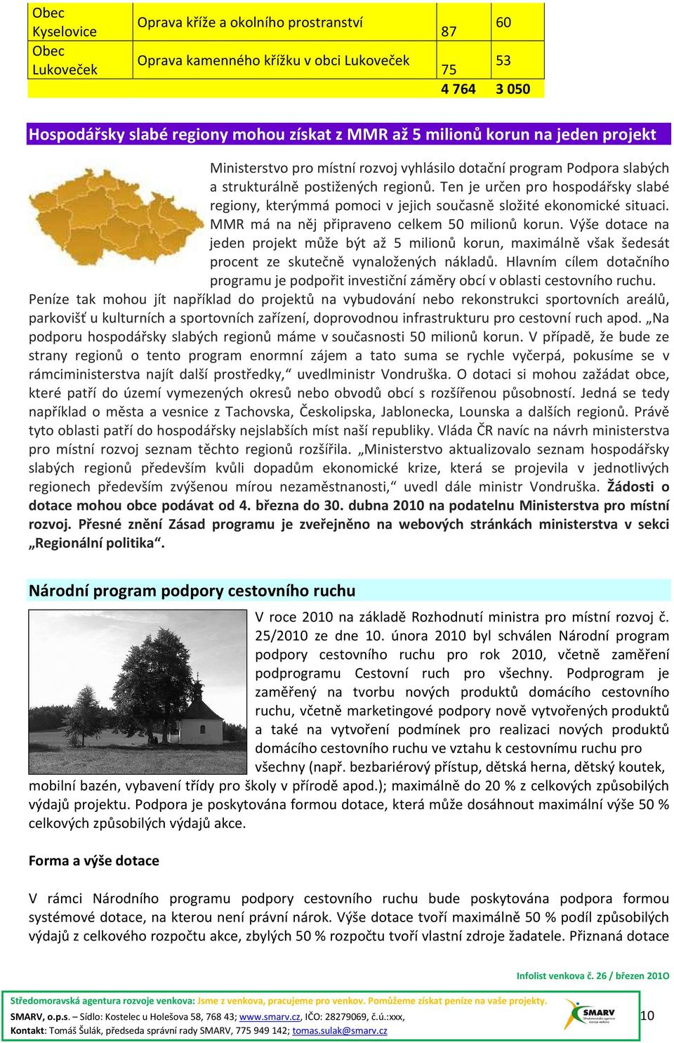 Ten je určen pro hospodářsky slabé regiony, kterýmmá pomoci v jejich současně složité ekonomické situaci. MMR má na něj připraveno celkem 50 milionů korun.