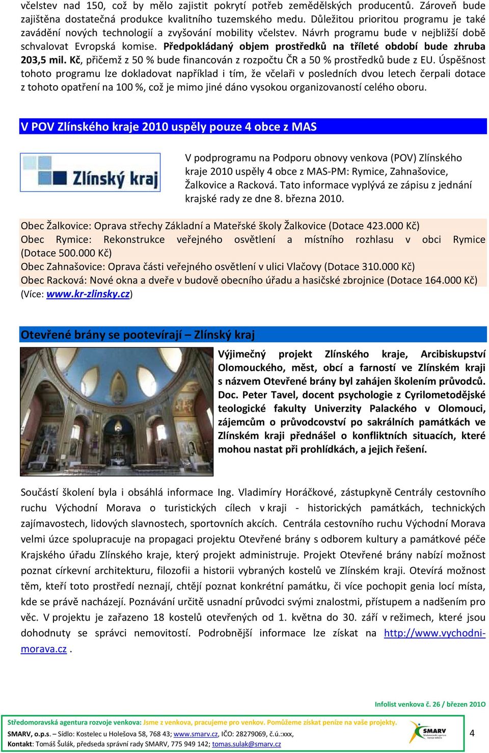 Předpokládaný objem prostředků na tříleté období bude zhruba 203,5 mil. Kč, přičemž z 50 % bude financován z rozpočtu ČR a 50 % prostředků bude z EU.