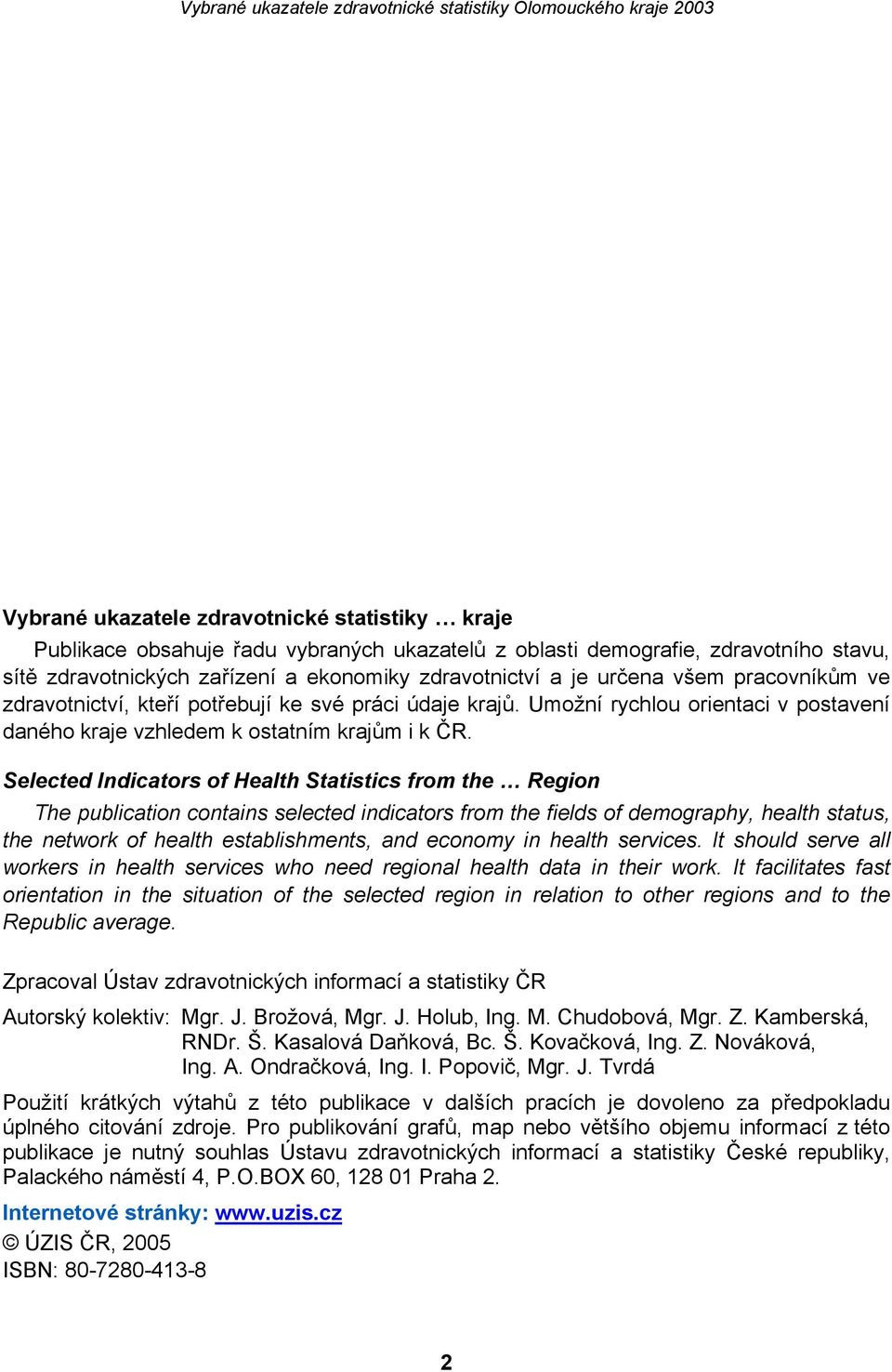 Selected Indicators of Health Statistics from the Region The publication contains selected indicators from the fields of demography, health status, the network of health establishments, and economy