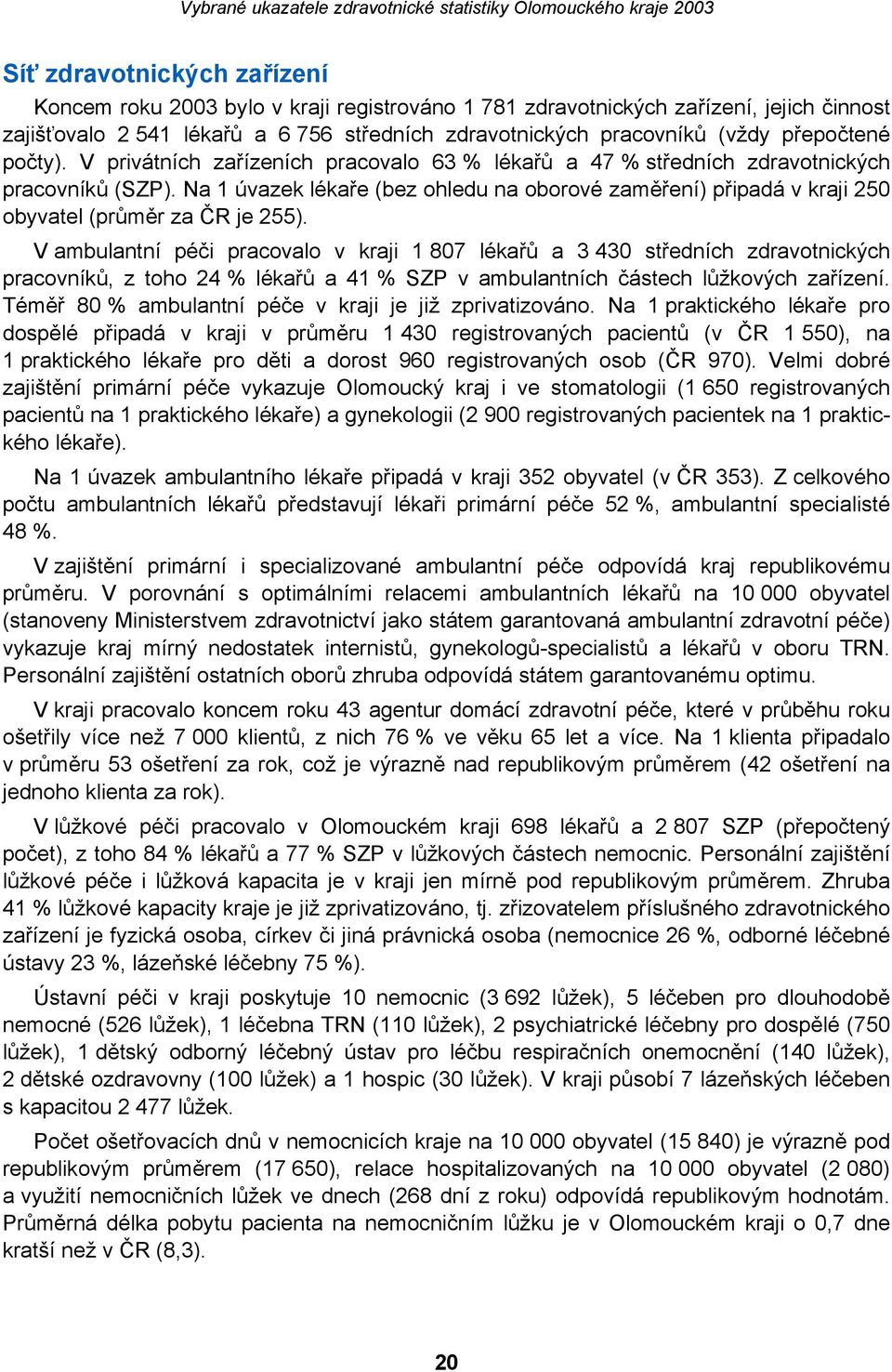 Na 1 úvazek lékaře (bez ohledu na oborové zaměření) připadá v kraji 250 obyvatel (průměr za ČR je 255).