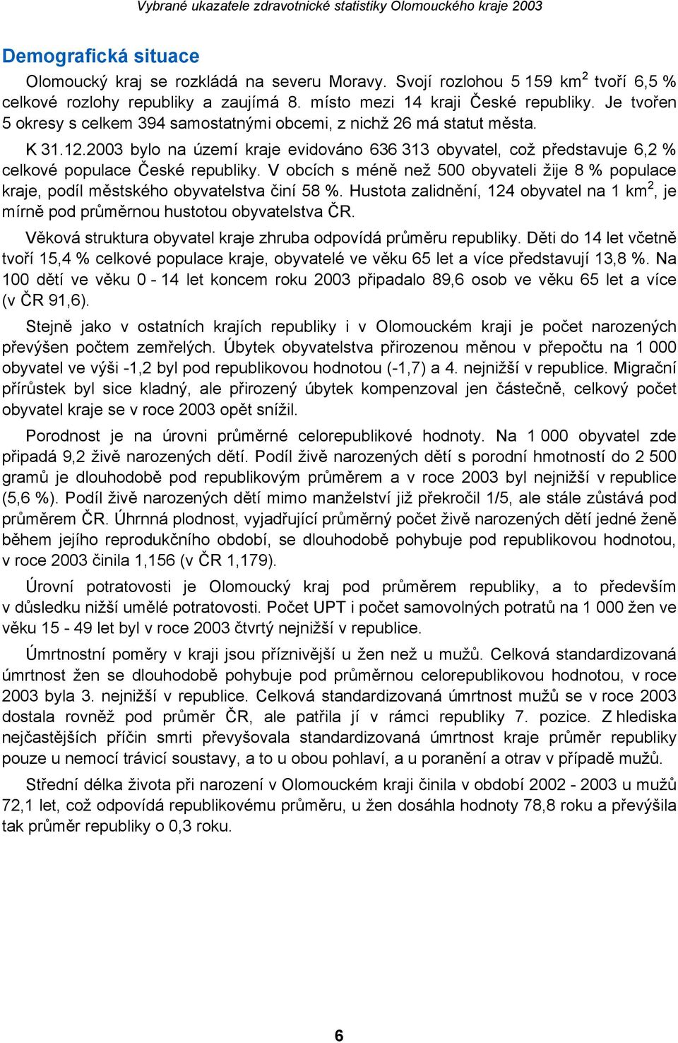 V obcích s méně než 500 obyvateli žije 8 % populace kraje, podíl městského obyvatelstva činí 58 %. Hustota zalidnění, 124 obyvatel na 1 km 2, je mírně pod průměrnou hustotou obyvatelstva ČR.