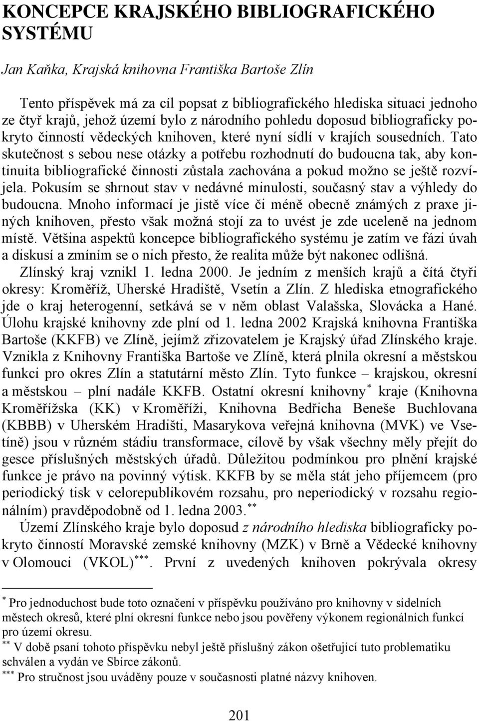 Tato skutečnost s sebou nese otázky a potřebu rozhodnutí do budoucna tak, aby kontinuita bibliografické činnosti zůstala zachována a pokud možno se ještě rozvíjela.