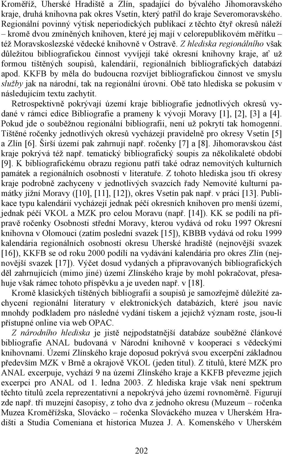 Z hlediska regionálního však důležitou bibliografickou činnost vyvíjejí také okresní knihovny kraje, ať už formou tištěných soupisů, kalendárií, regionálních bibliografických databází apod.