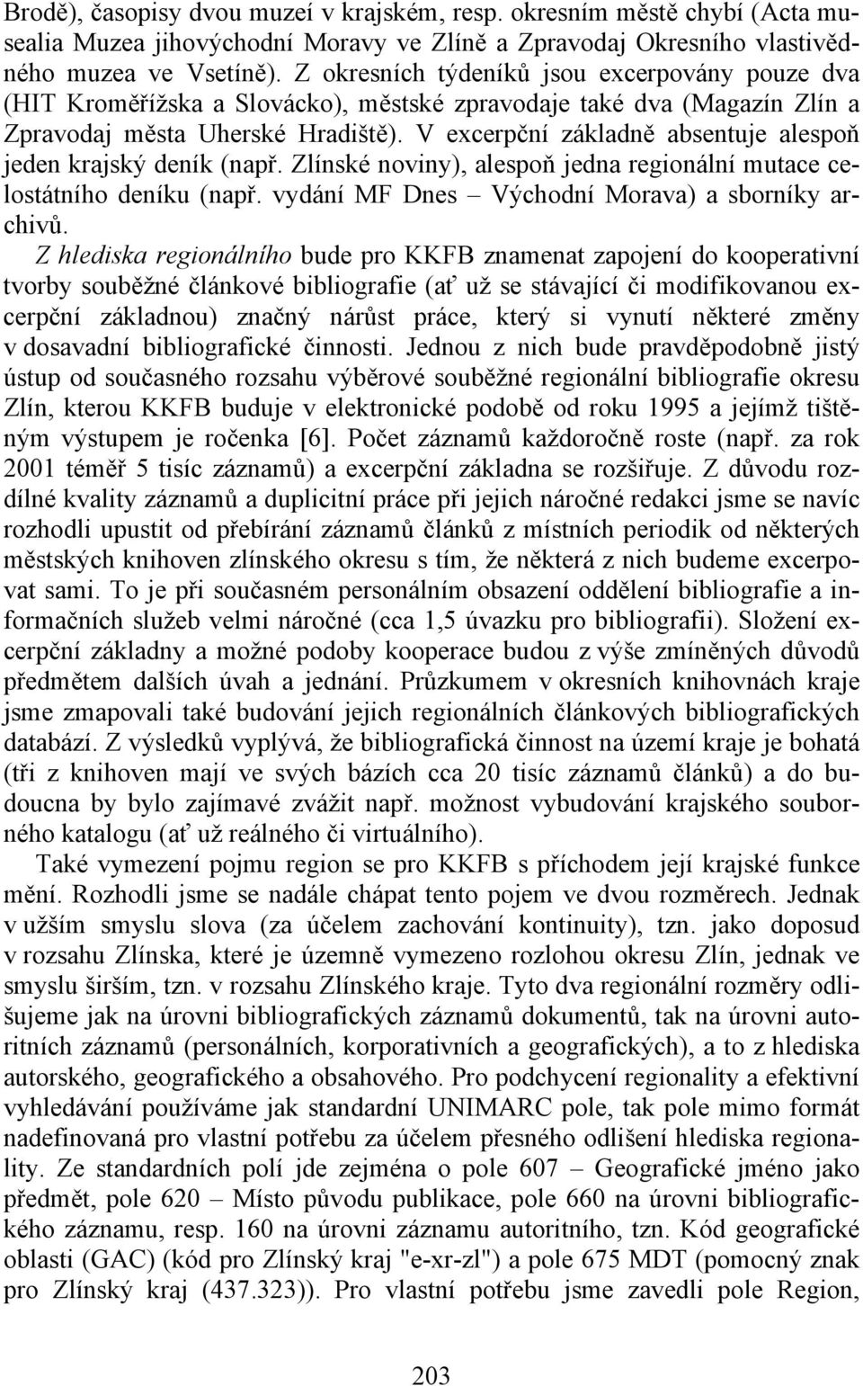 V excerpční základně absentuje alespoň jeden krajský deník (např. Zlínské noviny), alespoň jedna regionální mutace celostátního deníku (např. vydání MF Dnes Východní Morava) a sborníky archivů.