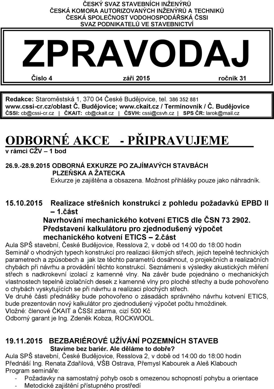 cz SPS ČR: larok@mail.cz ODBORNÉ AKCE - PŘIPRAVUJEME v rámci CŽV 1 bod 26.9.-28.9.2015 ODBORNÁ EXKURZE PO ZAJÍMAVÝCH STAVBÁCH PLZEŇSKA A ŽATECKA Exkurze je zajištěna a obsazena.