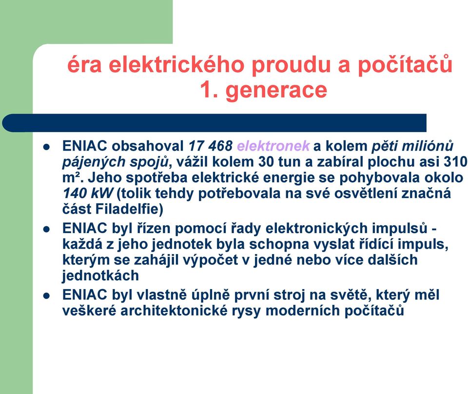 ENIAC byl řízen pomocí řady elektronických impulsů - každá z jeho jednotek byla schopna vyslat řídící impuls, kterým se zahájil