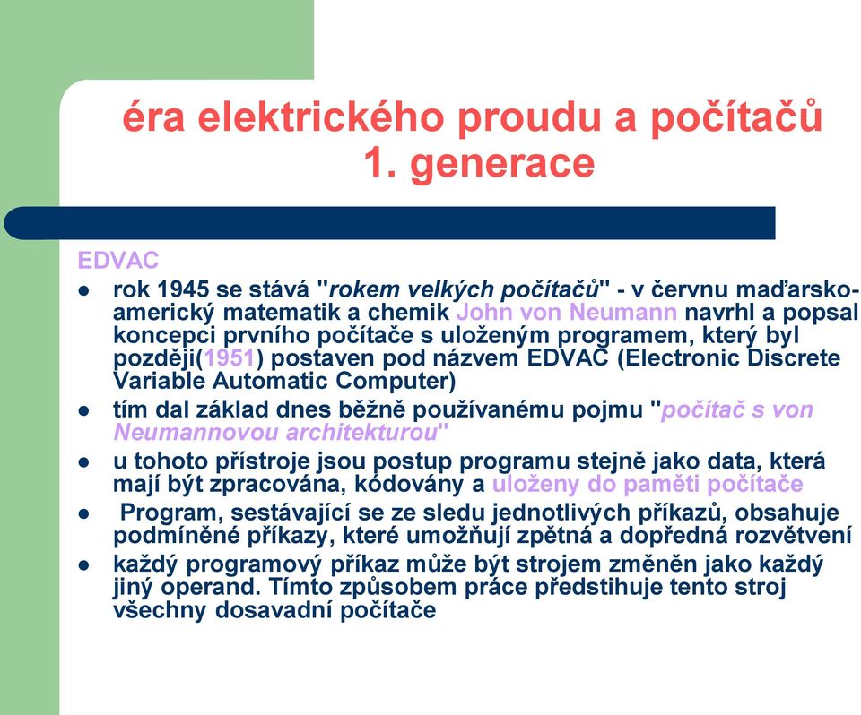 přístroje jsou postup programu stejně jako data, která mají být zpracována, kódovány a uloženy do paměti počítače Program, sestávající se ze sledu jednotlivých příkazů, obsahuje podmíněné