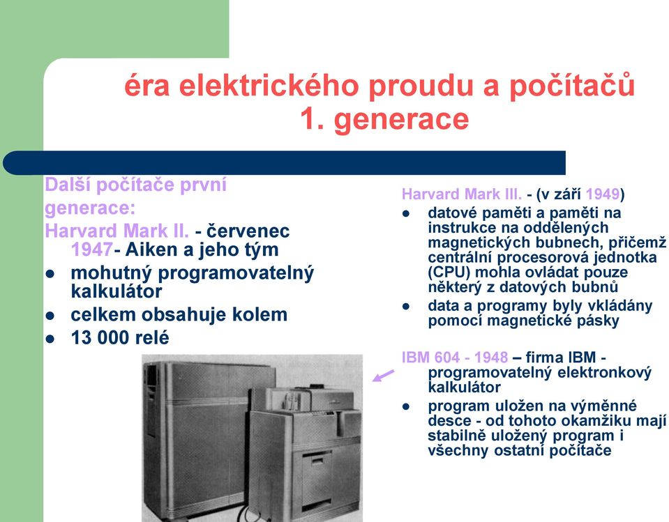 - (v září 1949) datové paměti a paměti na instrukce na oddělených magnetických bubnech, přičemž centrální procesorová jednotka (CPU) mohla