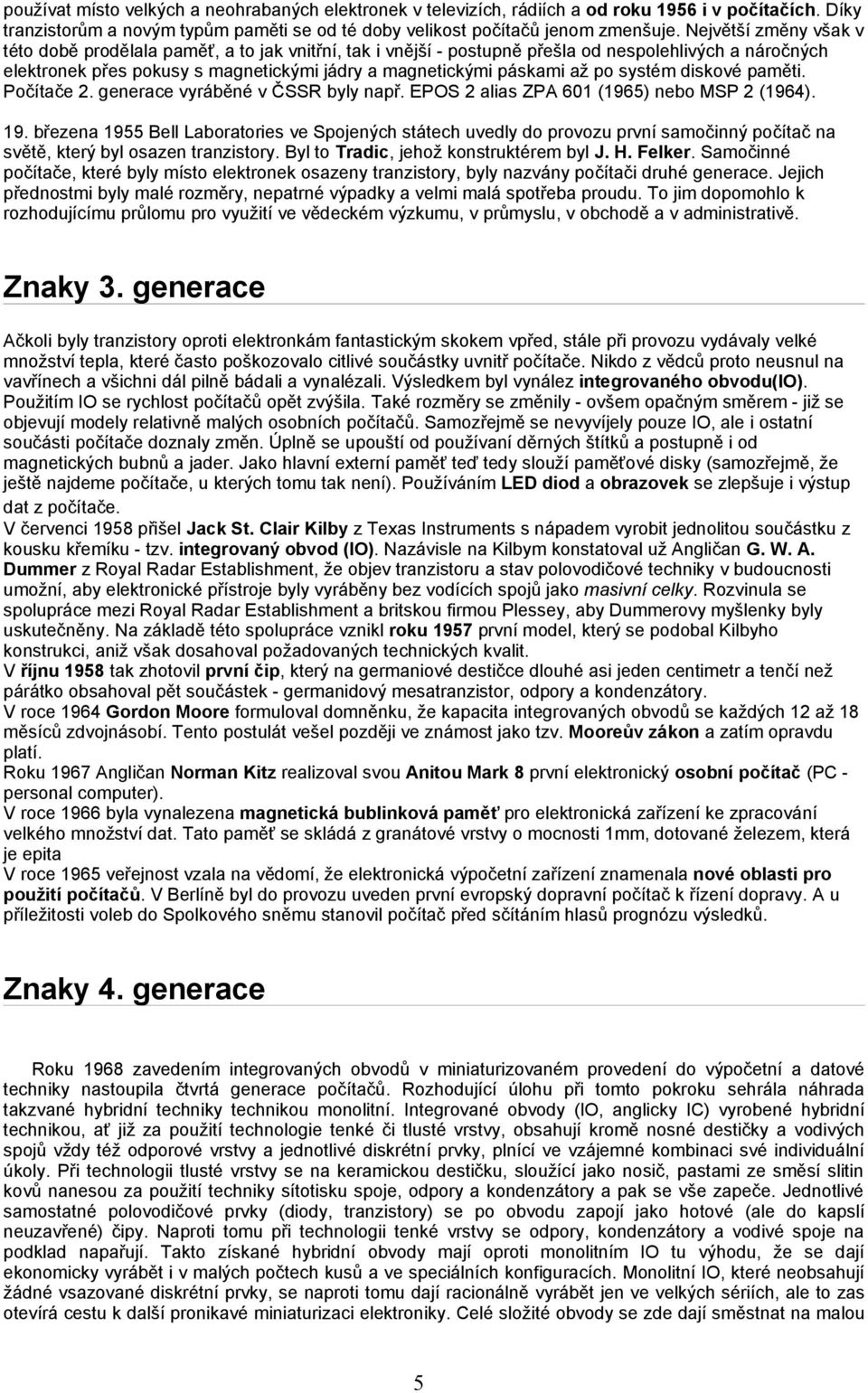 po systém diskové paměti. Počítače 2. generace vyráběné v ČSSR byly např. EPOS 2 alias ZPA 601 (1965) nebo MSP 2 (1964). 19.