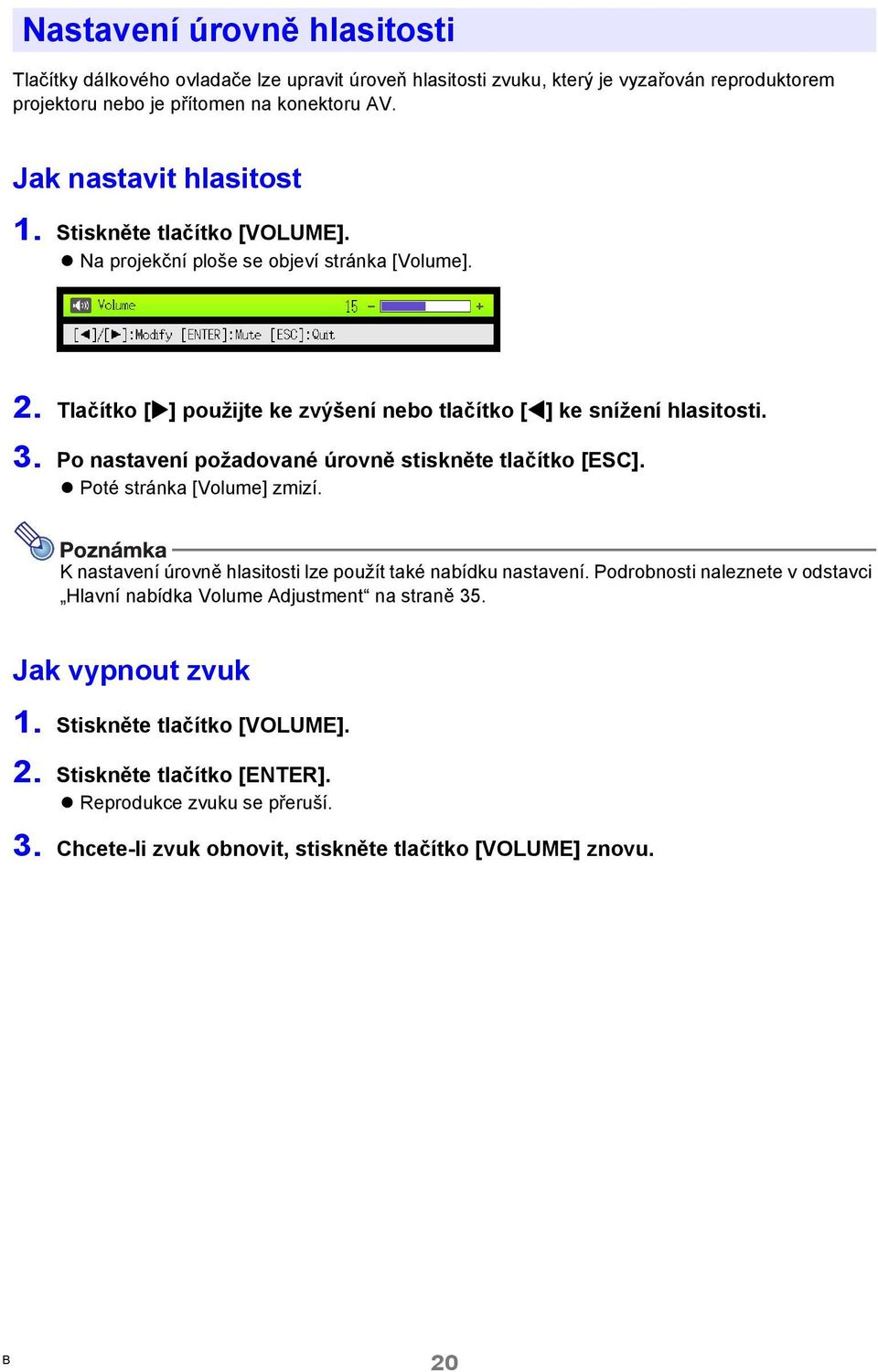 Po nastavení požadované úrovně stiskněte tlačítko [ESC]. Poté stránka [Volume] zmizí. K nastavení úrovně hlasitosti lze použít také nabídku nastavení.