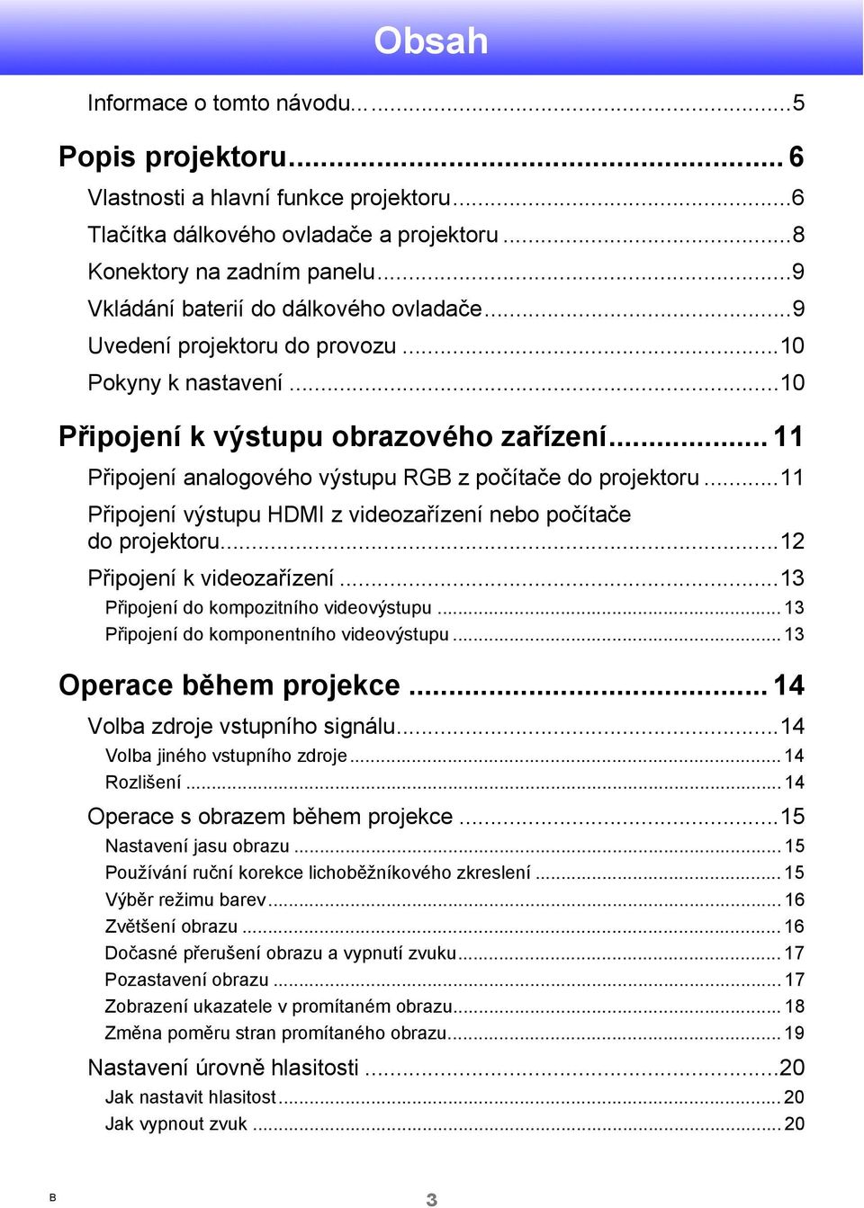 .. 11 Připojení analogového výstupu RGB z počítače do projektoru...11 Připojení výstupu HDMI z videozařízení nebo počítače do projektoru...12 Připojení k videozařízení.