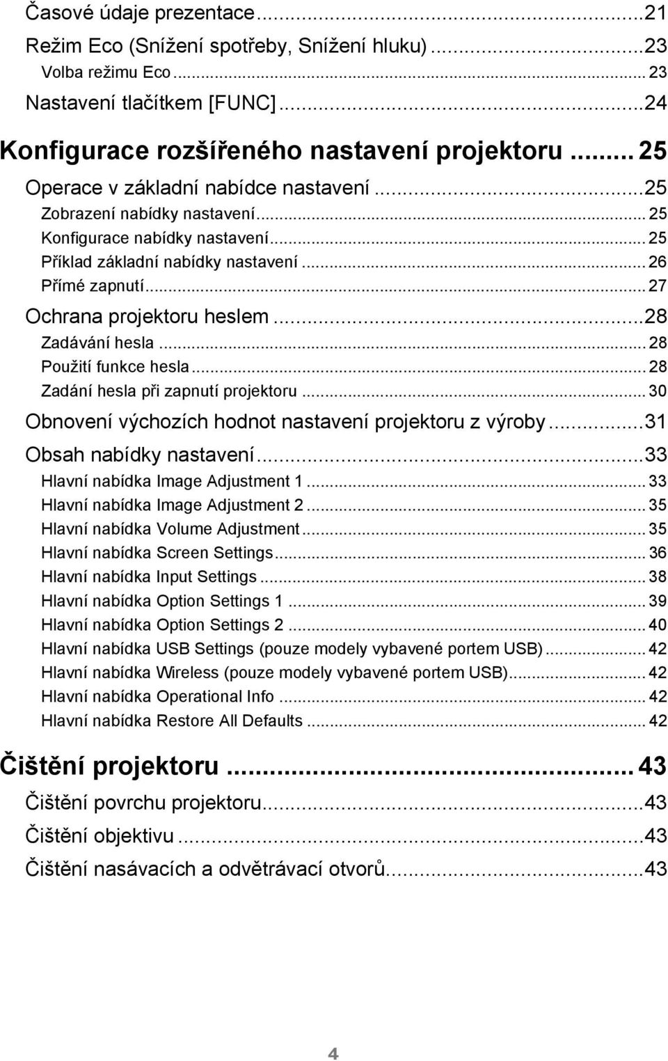 .. 27 Ochrana projektoru heslem...28 Zadávání hesla... 28 Použití funkce hesla... 28 Zadání hesla při zapnutí projektoru... 30 Obnovení výchozích hodnot nastavení projektoru z výroby.