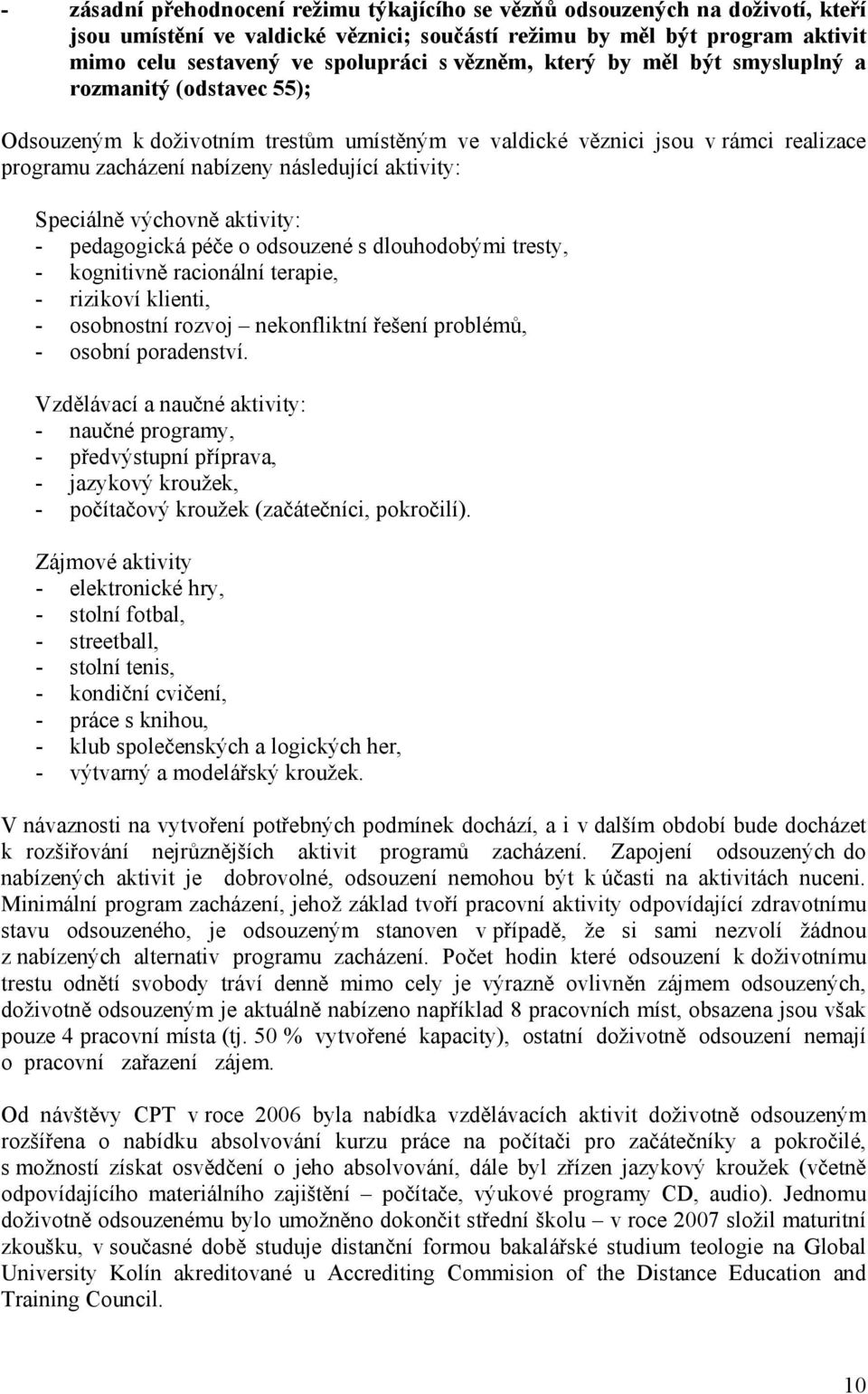 Speciálně výchovně aktivity: - pedagogická péče o odsouzené s dlouhodobými tresty, - kognitivně racionální terapie, - rizikoví klienti, - osobnostní rozvoj nekonfliktní řešení problémů, - osobní