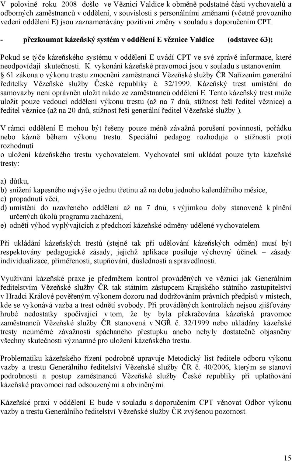 - přezkoumat kázeňský systém v oddělení E věznice Valdice (odstavec 63); Pokud se týče kázeňského systému v oddělení E uvádí CPT ve své zprávě informace, které neodpovídají skutečnosti.