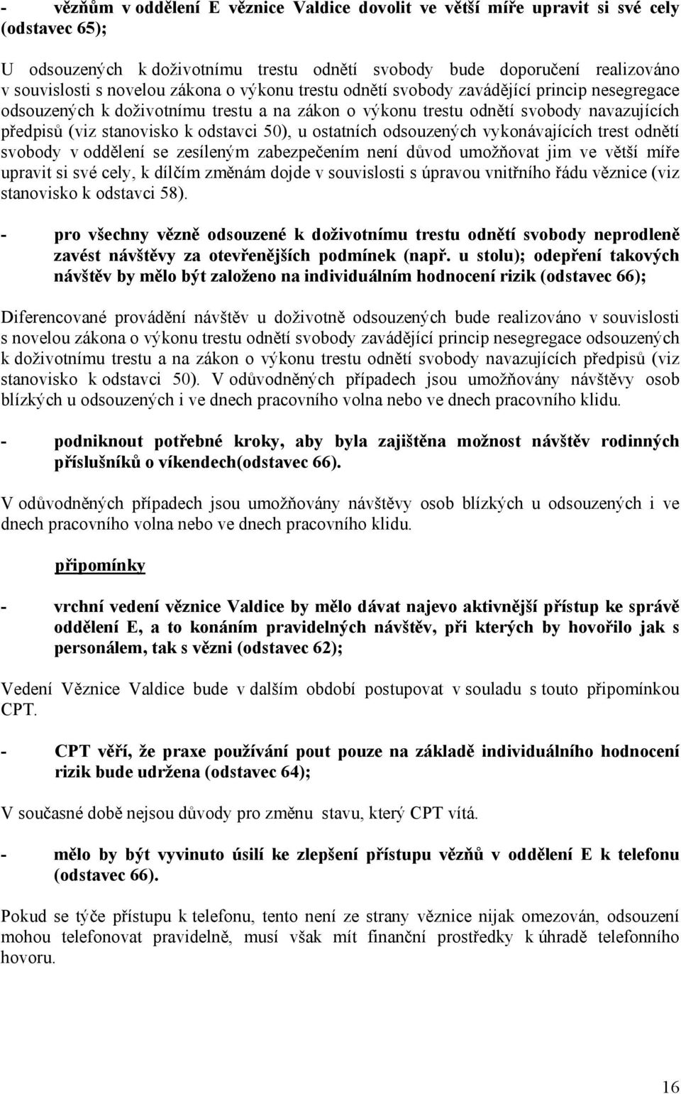 ostatních odsouzených vykonávajících trest odnětí svobody v oddělení se zesíleným zabezpečením není důvod umožňovat jim ve větší míře upravit si své cely, k dílčím změnám dojde v souvislosti s