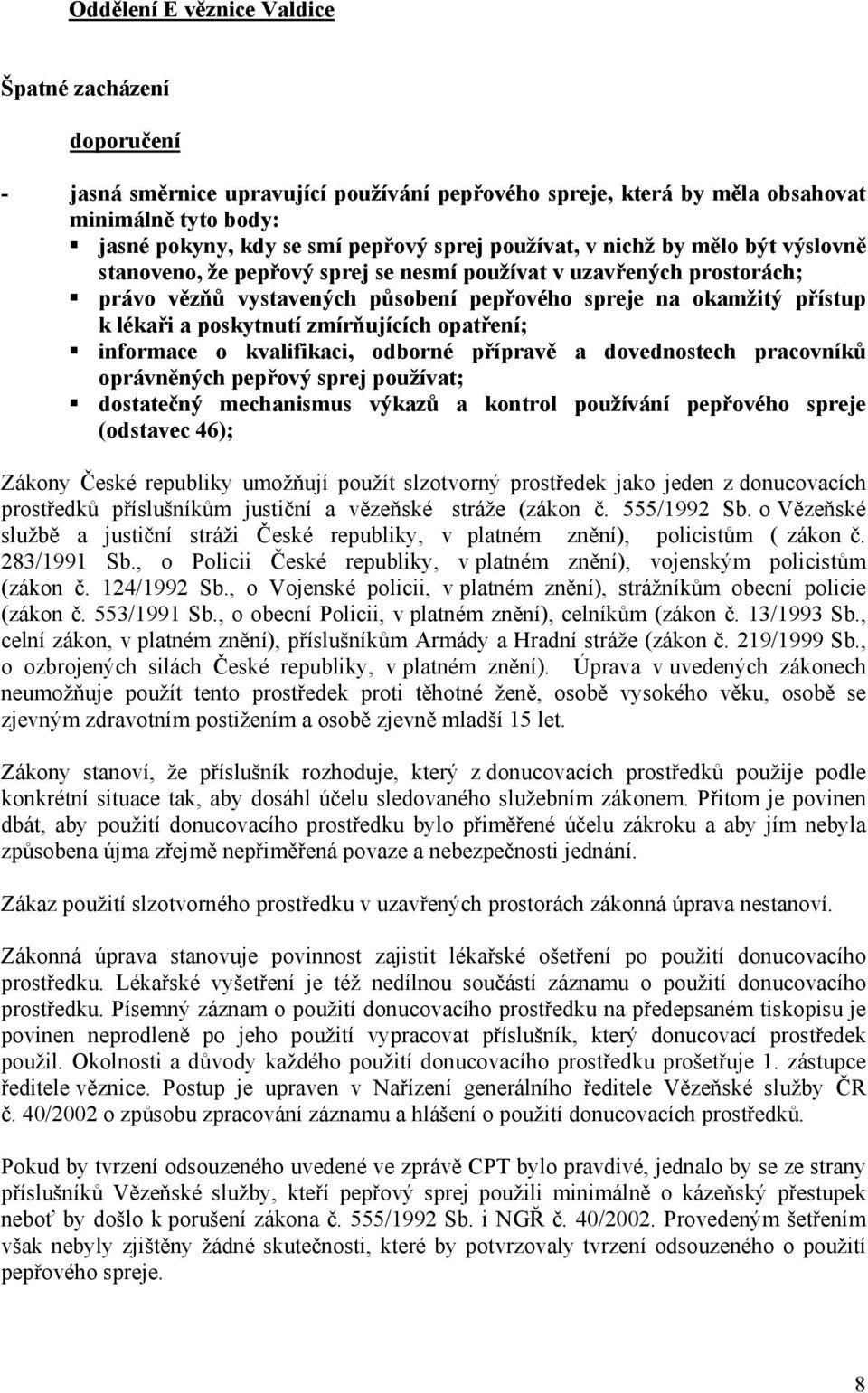 poskytnutí zmírňujících opatření; informace o kvalifikaci, odborné přípravě a dovednostech pracovníků oprávněných pepřový sprej používat; dostatečný mechanismus výkazů a kontrol používání pepřového