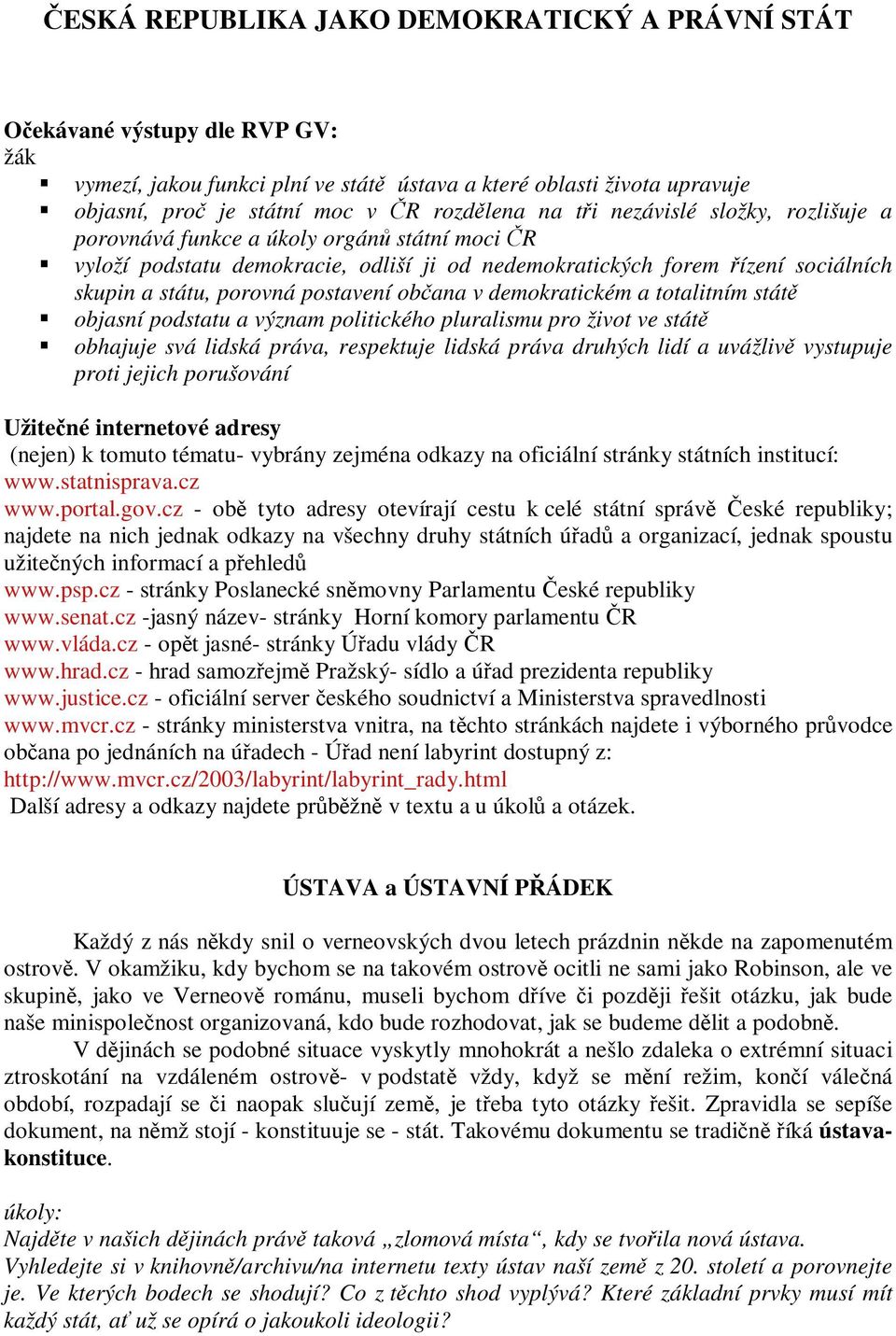 demokratickém a totalitním stát objasní podstatu a význam politického pluralismu pro život ve stát obhajuje svá lidská práva, respektuje lidská práva druhých lidí a uvážliv vystupuje proti jejich