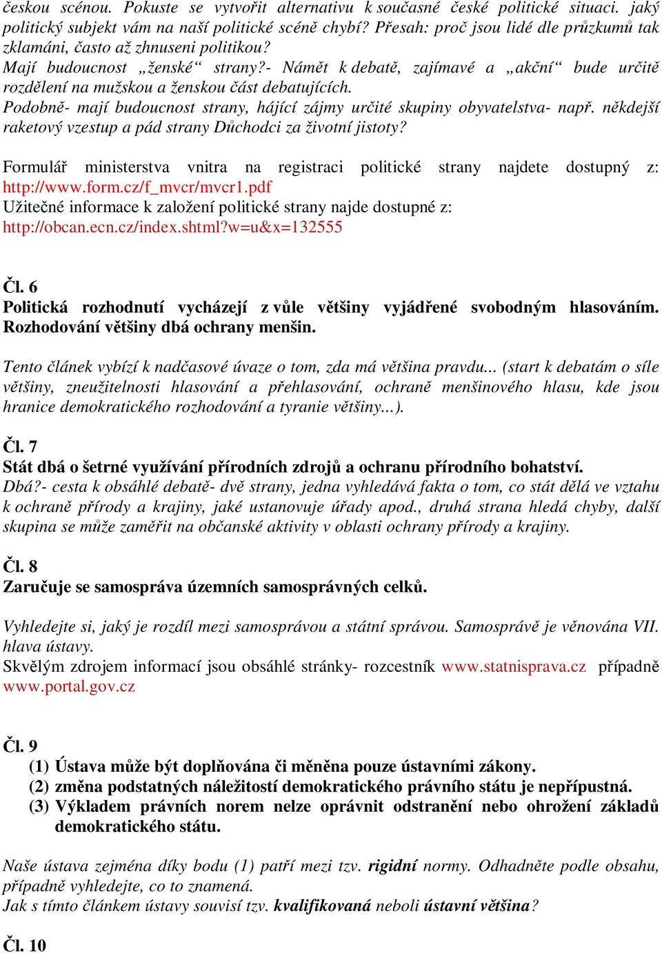 Podobn- mají budoucnost strany, hájící zájmy urité skupiny obyvatelstva- nap. nkdejší raketový vzestup a pád strany Dchodci za životní jistoty?