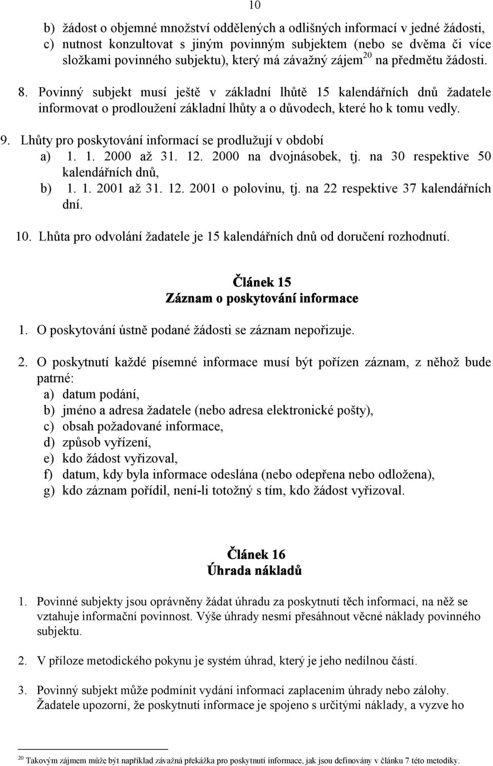 Lhůty pro poskytování informací se prodlužují v období a) 1. 1. 2000 až 31. 12. 2000 na dvojnásobek, tj. na 30 respektive 50 kalendářních dnů, b) 1. 1. 2001 až 31. 12. 2001 o polovinu, tj.