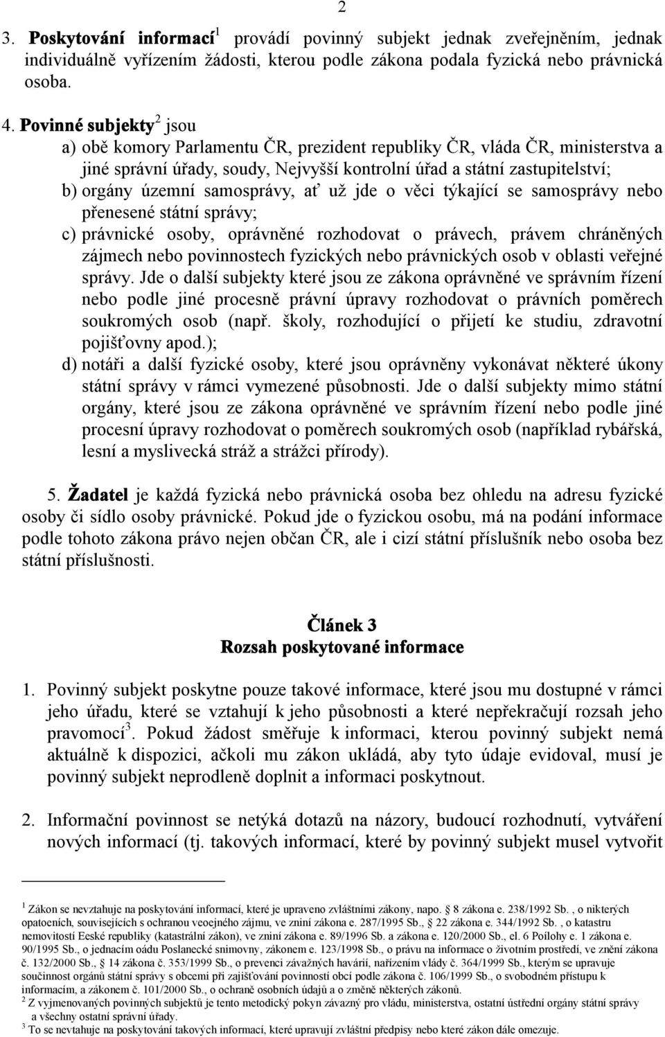 samosprávy, ať už jde o věci týkající se samosprávy nebo přenesené státní správy; c) právnické osoby, oprávněné rozhodovat o právech, právem chráněných zájmech nebo povinnostech fyzických nebo