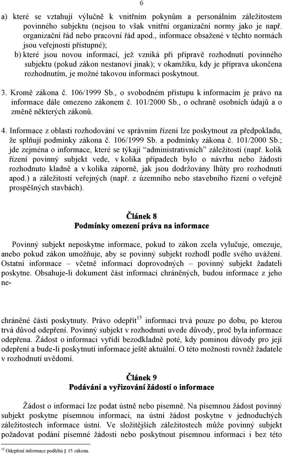 je příprava ukončena rozhodnutím, je možné takovou informaci poskytnout. 3. Kromě zákona č. 106/1999 Sb., o svobodném přístupu k informacím je právo na informace dále omezeno zákonem č. 101/2000 Sb.