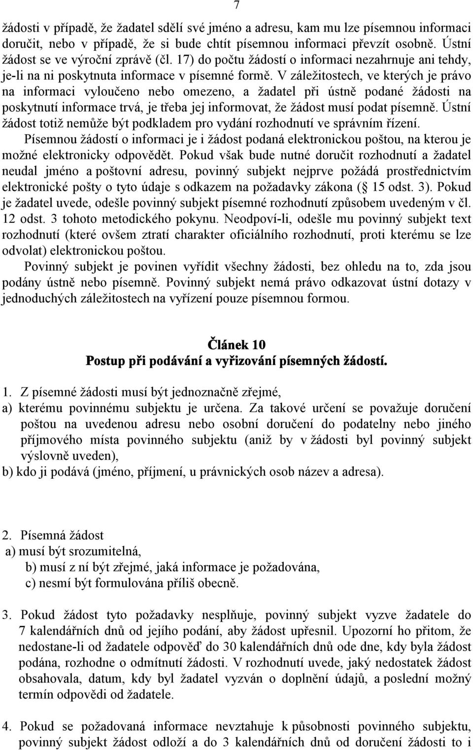 V záležitostech, ve kterých je právo na informaci vyloučeno nebo omezeno, a žadatel při ústně podané žádosti na poskytnutí informace trvá, je třeba jej informovat, že žádost musí podat písemně.