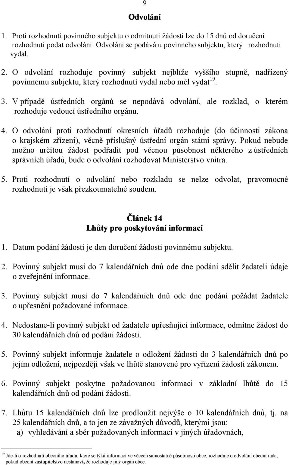 V případě ústředních orgánů se nepodává odvolání, ale rozklad, o kterém rozhoduje vedoucí ústředního orgánu. 4.