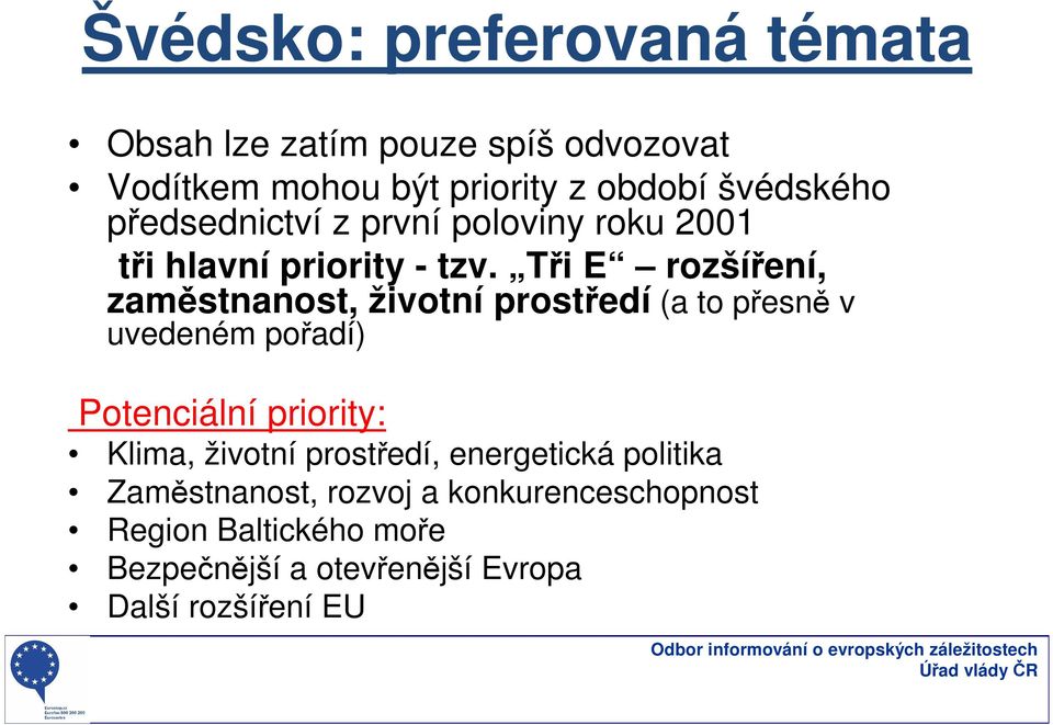 Tři E rozšíření, zaměstnanost, životní prostředí (a to přesně v uvedeném pořadí) Potenciální priority: Klima,