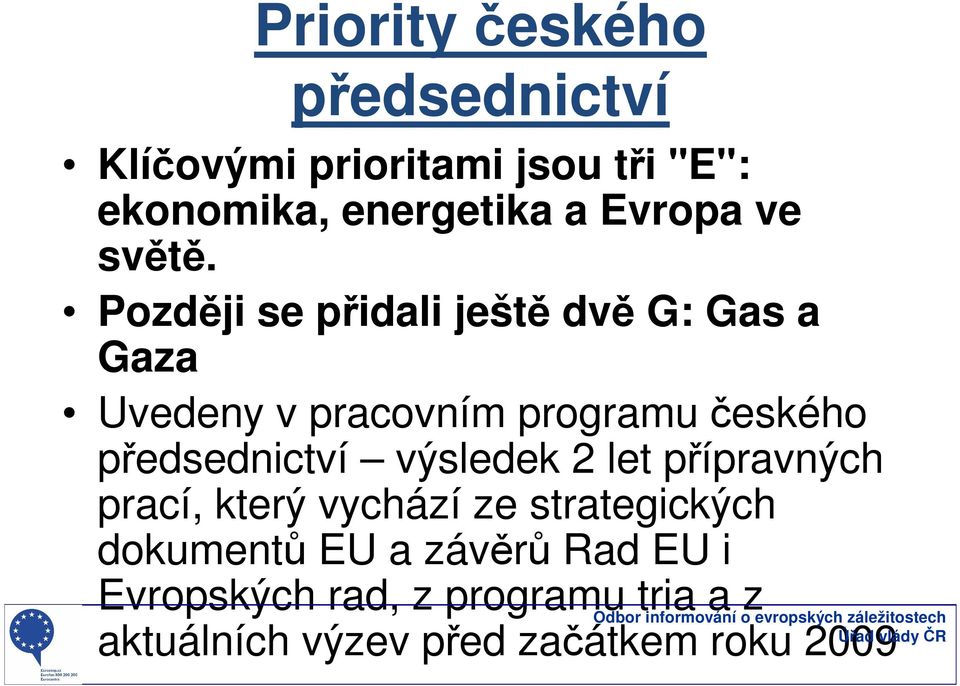 Později se přidali ještě dvě G: Gas a Gaza Uvedeny v pracovním programu českého předsednictví