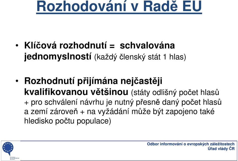 (státy odlišný počet hlasů + pro schválení návrhu je nutný přesně daný počet