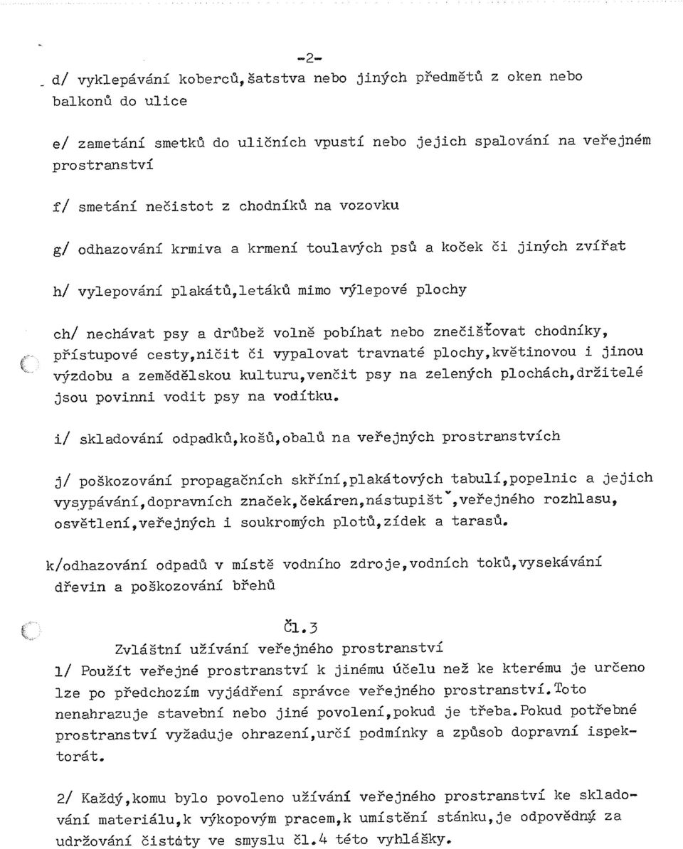 chodníky, přístupové cesty,ničit či vypalovat travnaté plochy,květinovou i jinou výzdobu a zemědělskou kulturu,venčit psy na zelených plochách,držitelé jsou povinni vodit psy na vodítku.