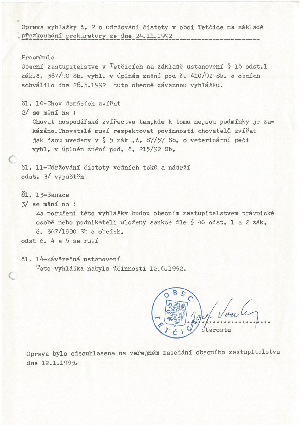 chovatelé musí respektovat povinnosti chovatelů zvířat jak jsou uvedeny v ~ 5 zák.č. 87/57 Sb. o veterinární péči vyhl. v úplném znění pod. Č. 215/92 Sb. Čl.