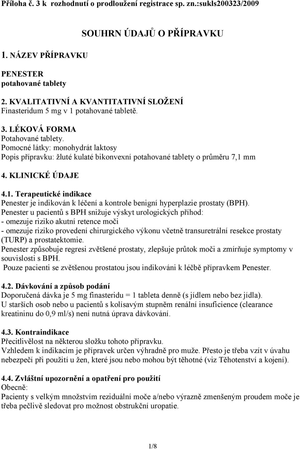 Pomocné látky: monohydrát laktosy Popis přípravku: žluté kulaté bikonvexní potahované tablety o průměru 7,1 