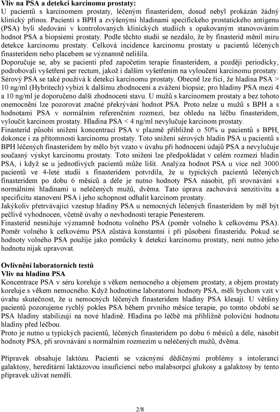 Podle těchto studií se nezdálo, že by finasterid měnil míru detekce karcinomu prostaty. Celková incidence karcinomu prostaty u pacientů léčených finasteridem nebo placebem se významně nelišila.