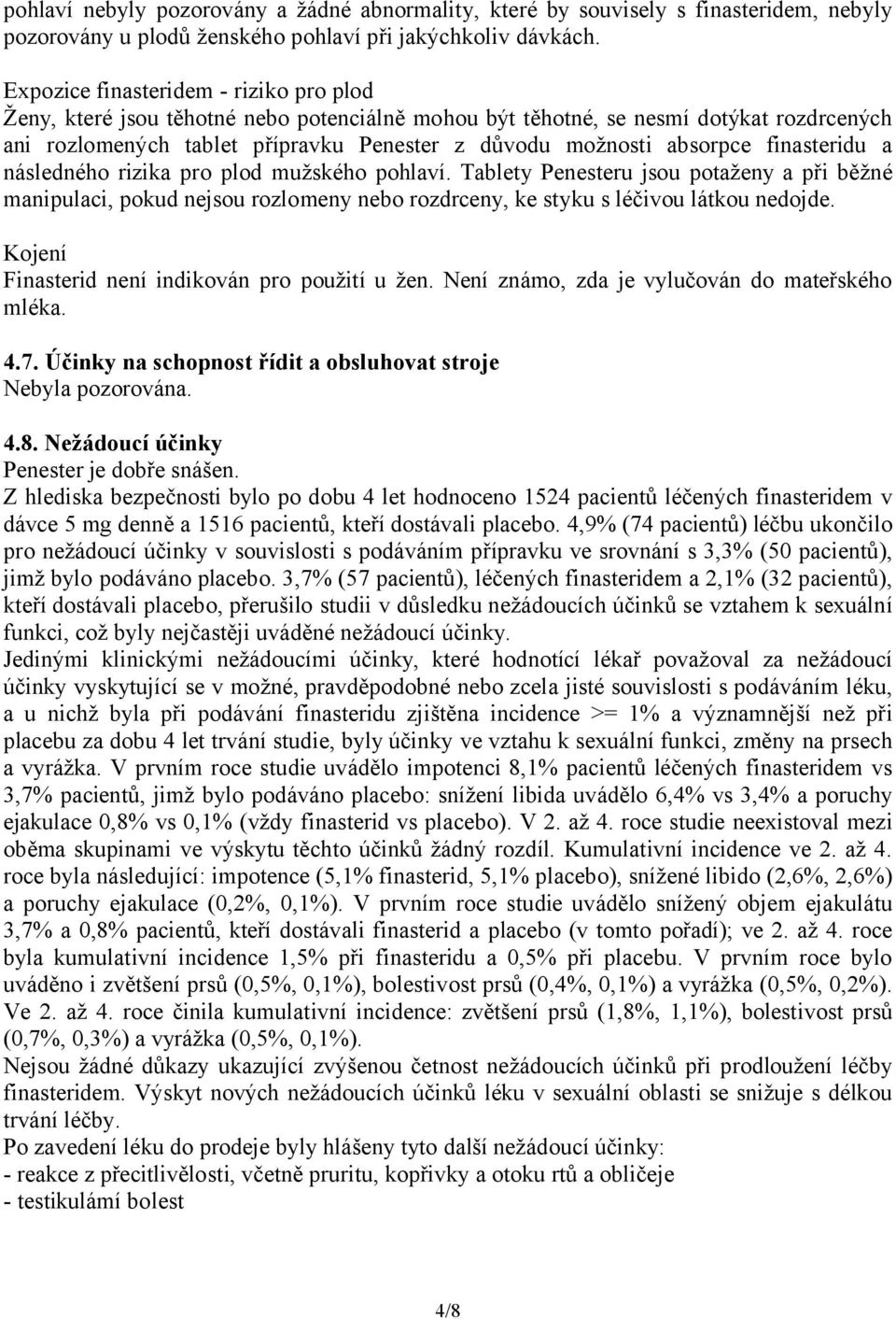 finasteridu a následného rizika pro plod mužského pohlaví. Tablety Penesteru jsou potaženy a při běžné manipulaci, pokud nejsou rozlomeny nebo rozdrceny, ke styku s léčivou látkou nedojde.